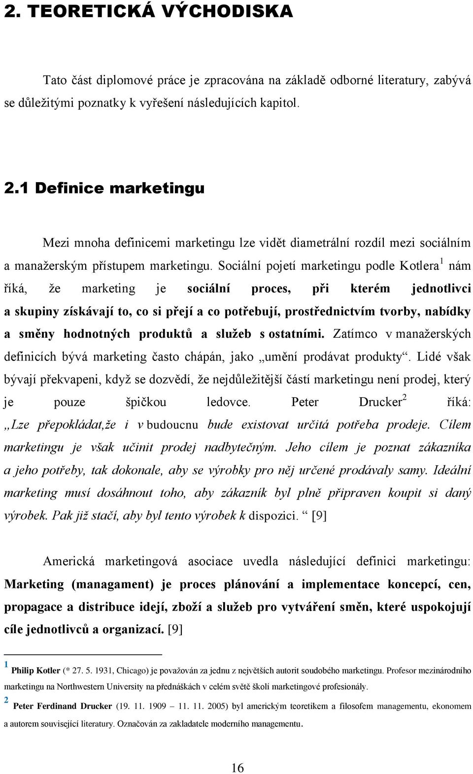 Sociální pojetí marketingu podle Kotlera 1 nám říká, ţe marketing je sociální proces, při kterém jednotlivci a skupiny získávají to, co si přejí a co potřebují, prostřednictvím tvorby, nabídky a