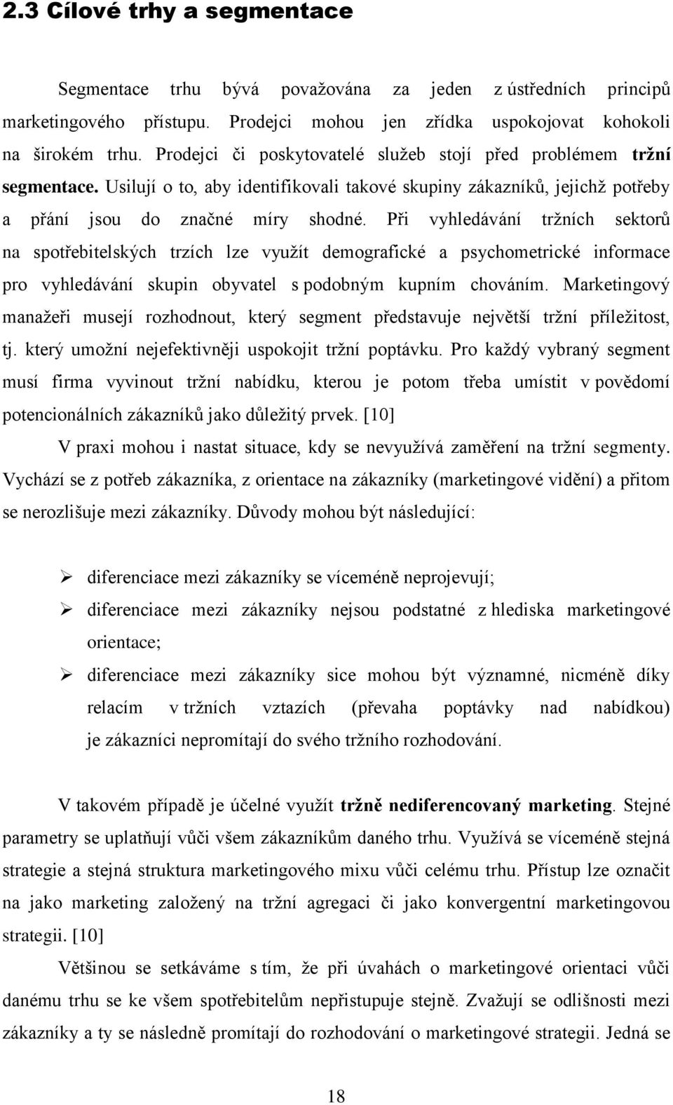 Při vyhledávání trţních sektorů na spotřebitelských trzích lze vyuţít demografické a psychometrické informace pro vyhledávání skupin obyvatel s podobným kupním chováním.