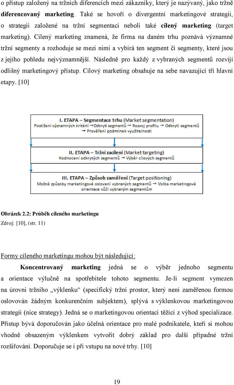Cílený marketing znamená, ţe firma na daném trhu poznává významné trţní segmenty a rozhoduje se mezi nimi a vybírá ten segment či segmenty, které jsou z jejího pohledu nejvýznamnější.