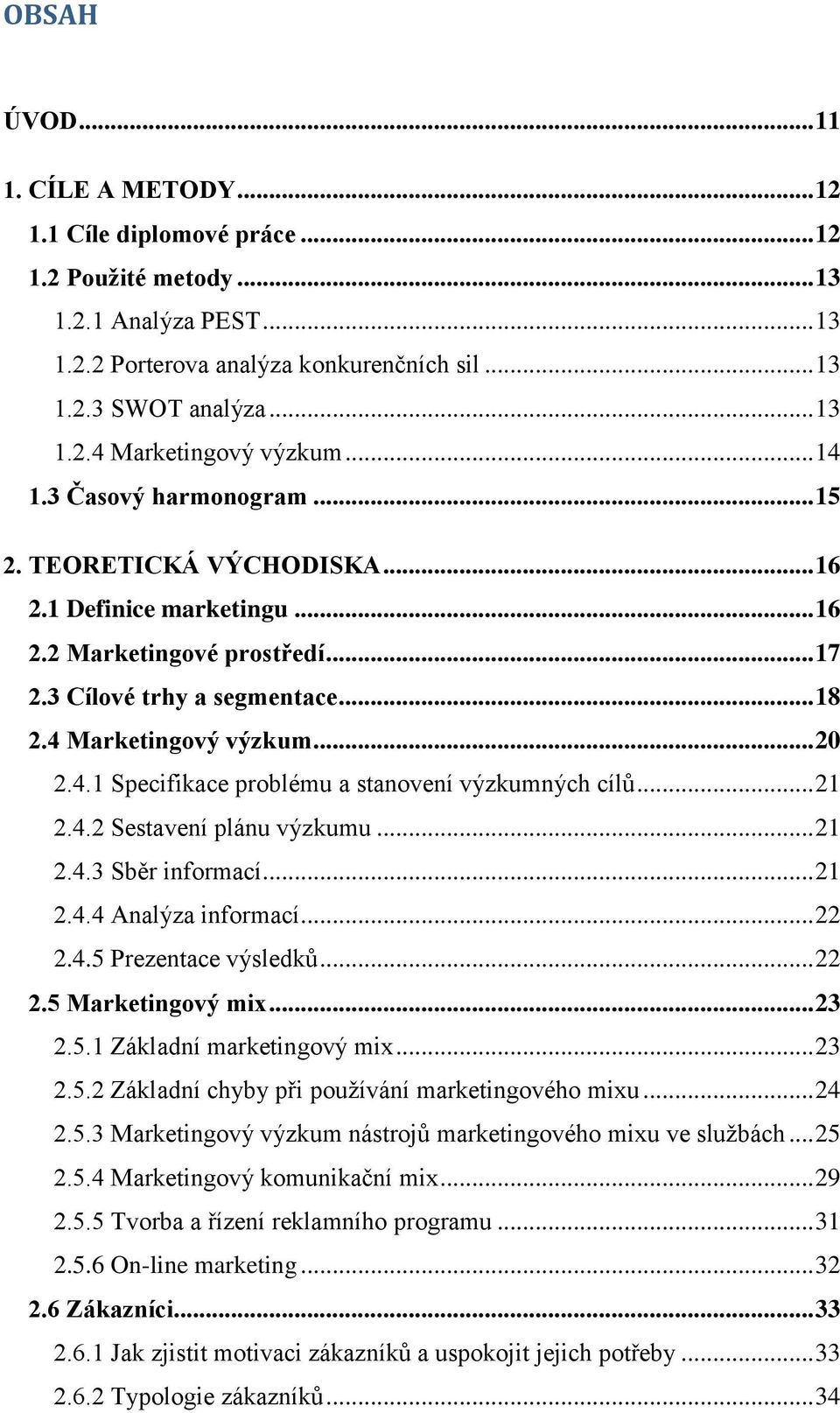 .. 21 2.4.2 Sestavení plánu výzkumu... 21 2.4.3 Sběr informací... 21 2.4.4 Analýza informací... 22 2.4.5 Prezentace výsledků... 22 2.5 Marketingový mix... 23 2.5.1 Základní marketingový mix... 23 2.5.2 Základní chyby při pouţívání marketingového mixu.