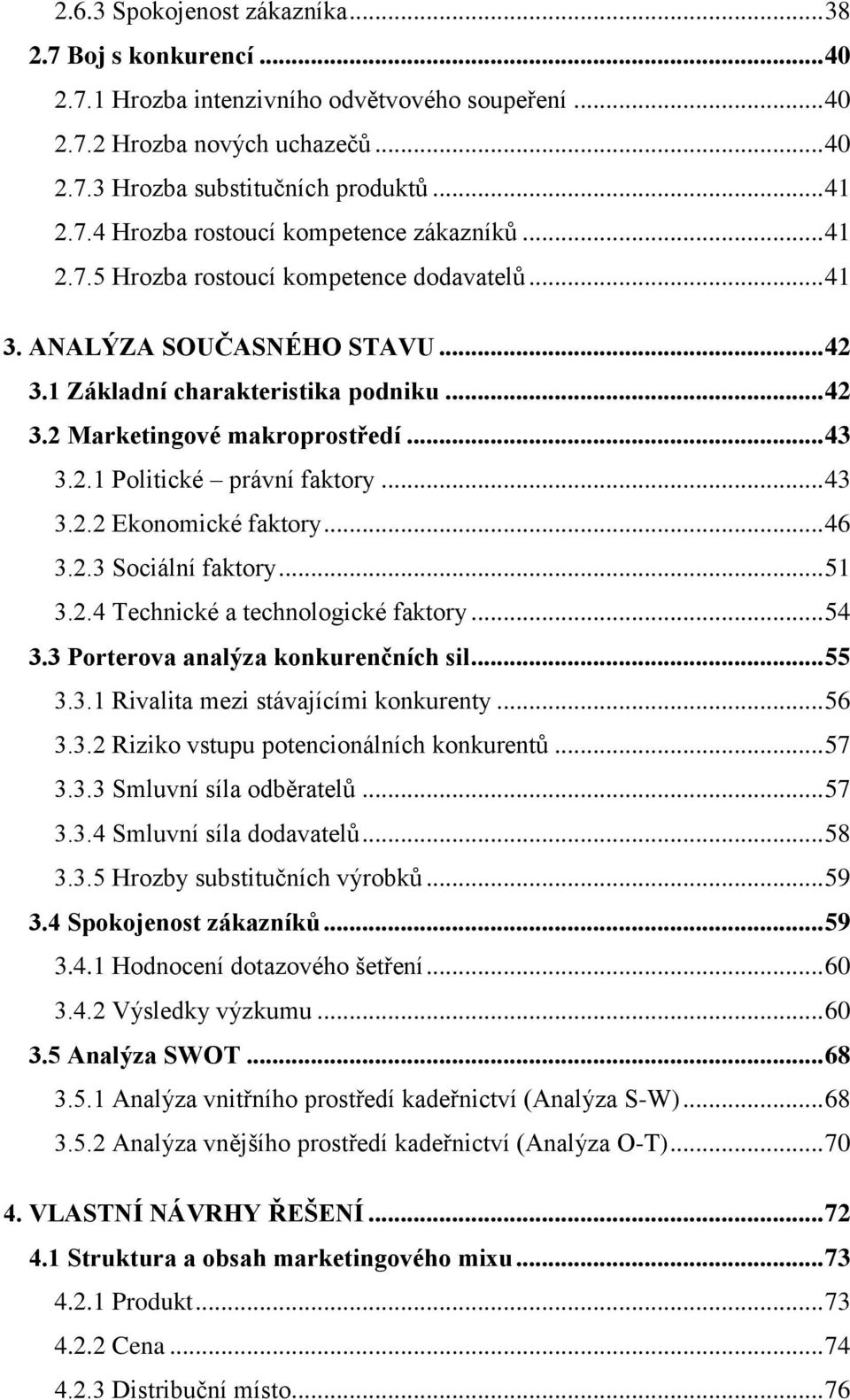 .. 43 3.2.2 Ekonomické faktory... 46 3.2.3 Sociální faktory... 51 3.2.4 Technické a technologické faktory... 54 3.3 Porterova analýza konkurenčních sil... 55 3.3.1 Rivalita mezi stávajícími konkurenty.