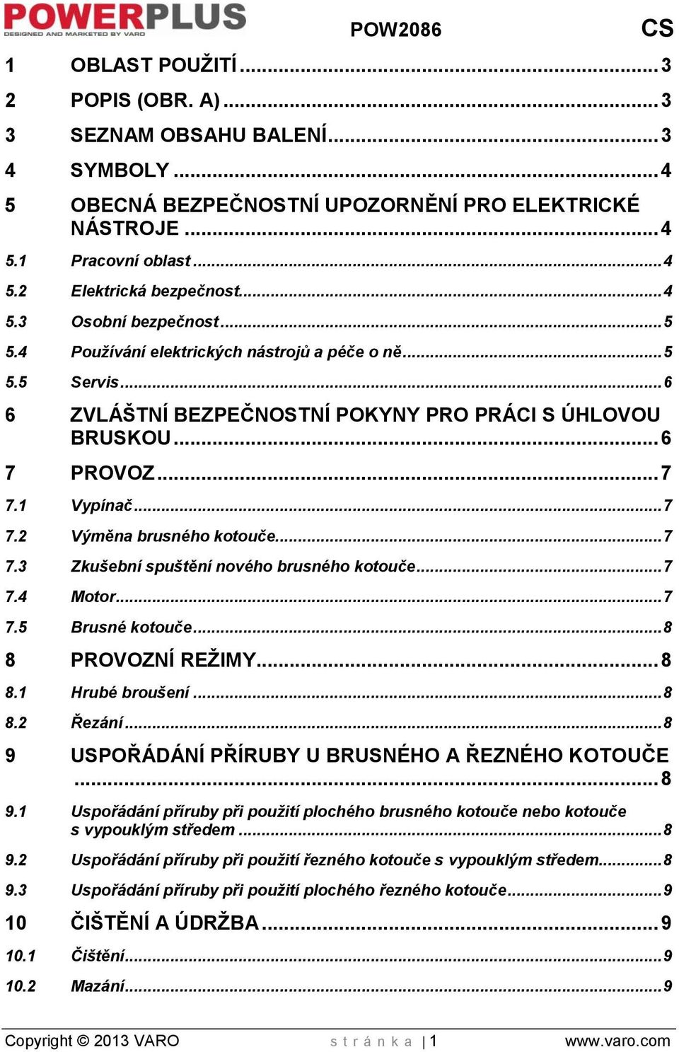 1 Vypínač... 7 7.2 Výměna brusného kotouče... 7 7.3 Zkušební spuštění nového brusného kotouče... 7 7.4 Motor... 7 7.5 Brusné kotouče... 8 8 PROVOZNÍ REŽIMY... 8 8.1 Hrubé broušení... 8 8.2 Řezání.