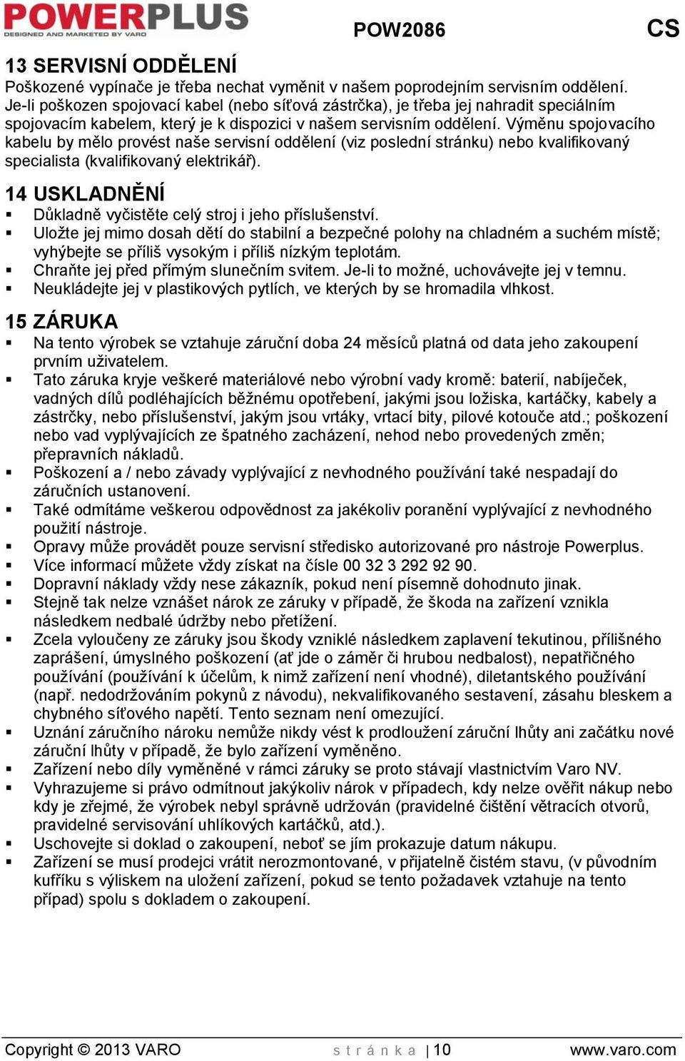 Výměnu spojovacího kabelu by mělo provést naše servisní oddělení (viz poslední stránku) nebo kvalifikovaný specialista (kvalifikovaný elektrikář).