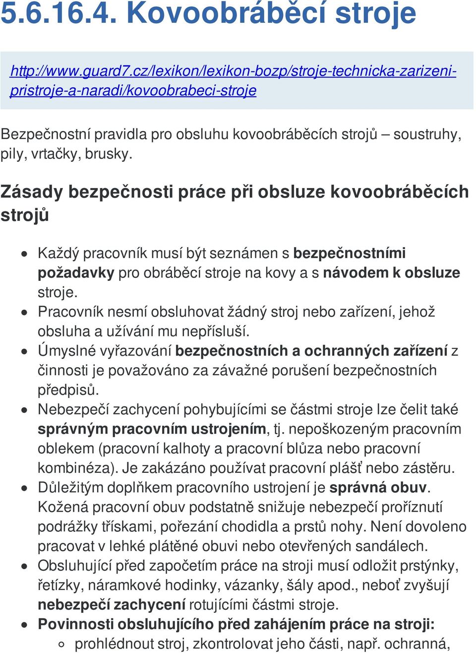 Zásady bezpečnosti práce při obsluze kovoobráběcích strojů Každý pracovník musí být seznámen s bezpečnostními požadavky pro obráběcí stroje na kovy a s návodem k obsluze stroje.