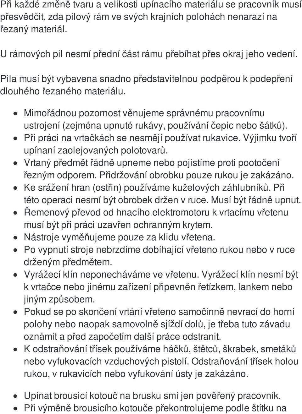 Mimořádnou pozornost věnujeme správnému pracovnímu ustrojení (zejména upnuté rukávy, používání čepic nebo šátků). Při práci na vrtačkách se nesmějí používat rukavice.