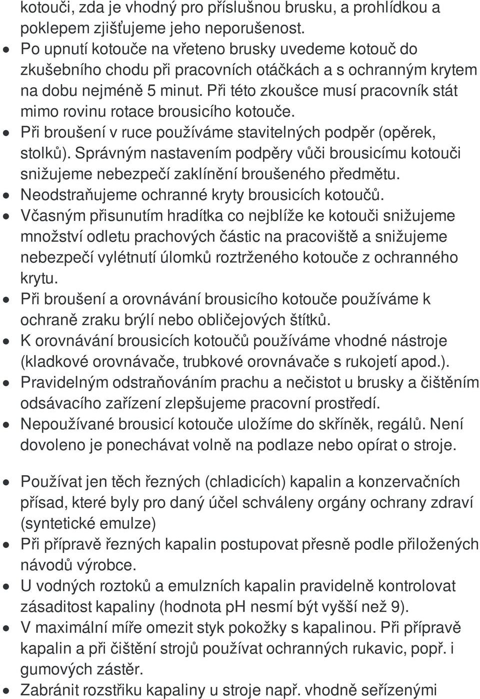 Při této zkoušce musí pracovník stát mimo rovinu rotace brousicího kotouče. Při broušení v ruce používáme stavitelných podpěr (opěrek, stolků).