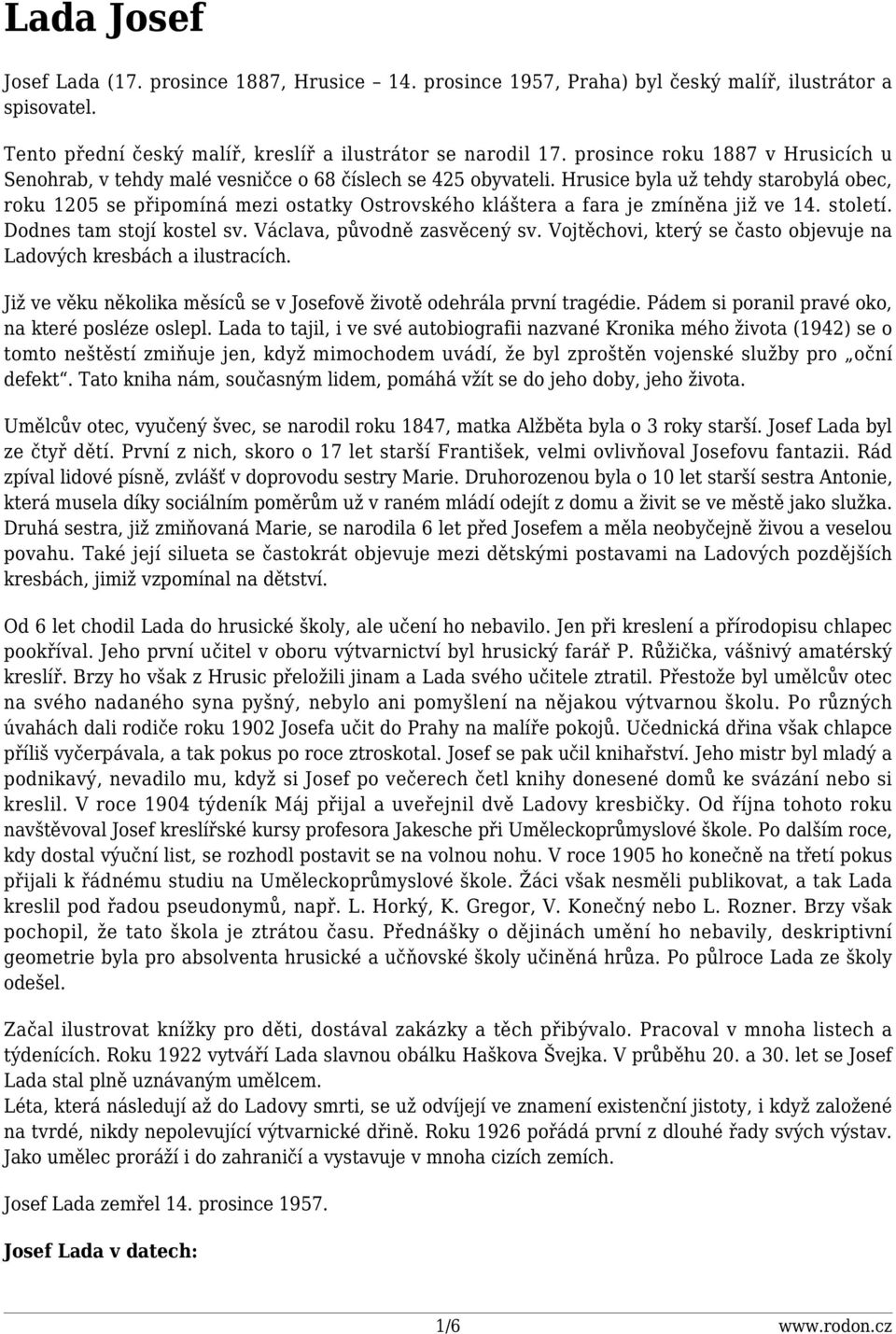 Hrusice byla už tehdy starobylá obec, roku 1205 se připomíná mezi ostatky Ostrovského kláštera a fara je zmíněna již ve 14. století. Dodnes tam stojí kostel sv. Václava, původně zasvěcený sv.