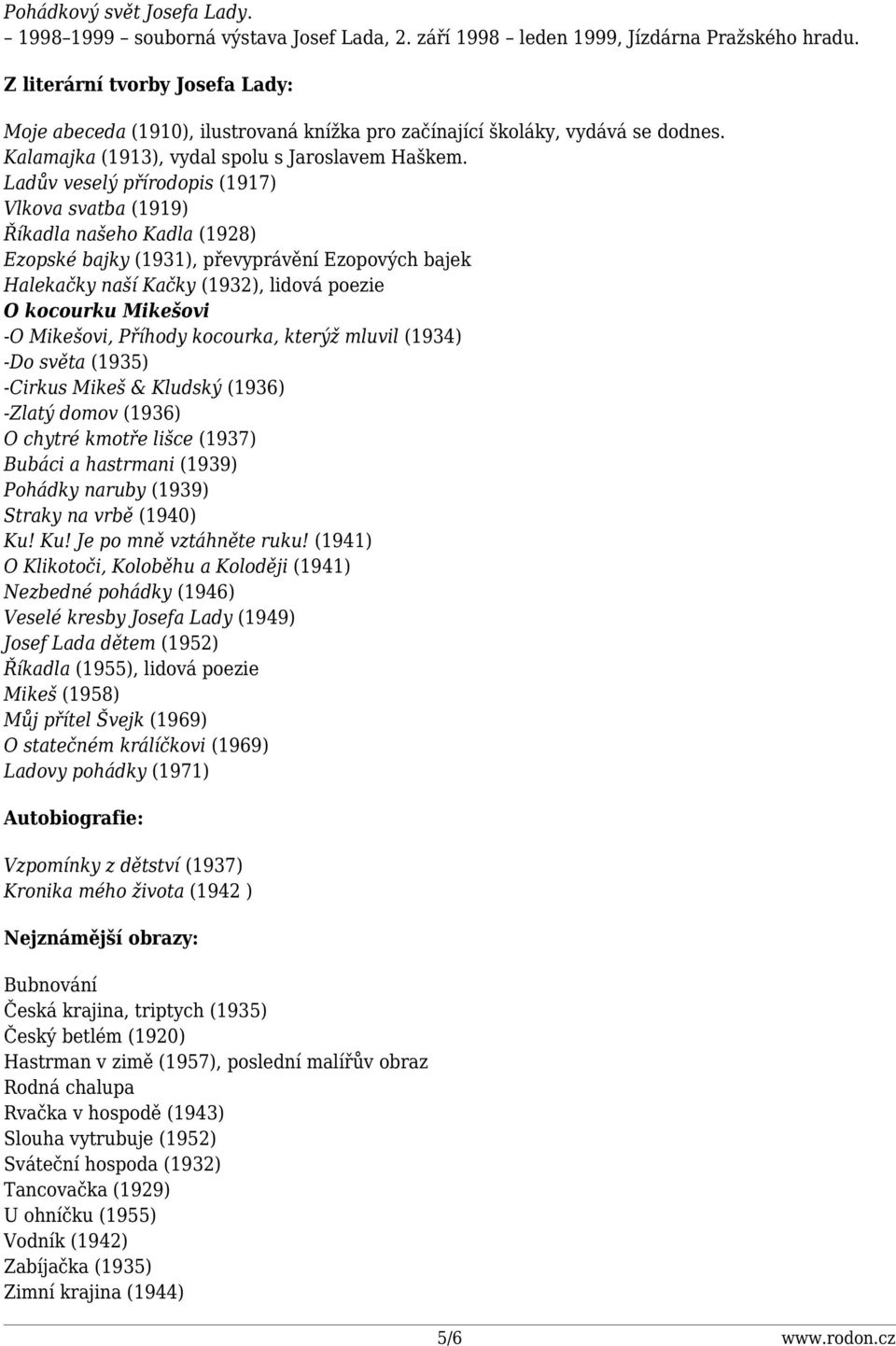 Ladův veselý přírodopis (1917) Vlkova svatba (1919) Říkadla našeho Kadla (1928) Ezopské bajky (1931), převyprávění Ezopových bajek Halekačky naší Kačky (1932), lidová poezie O kocourku Mikešovi -O