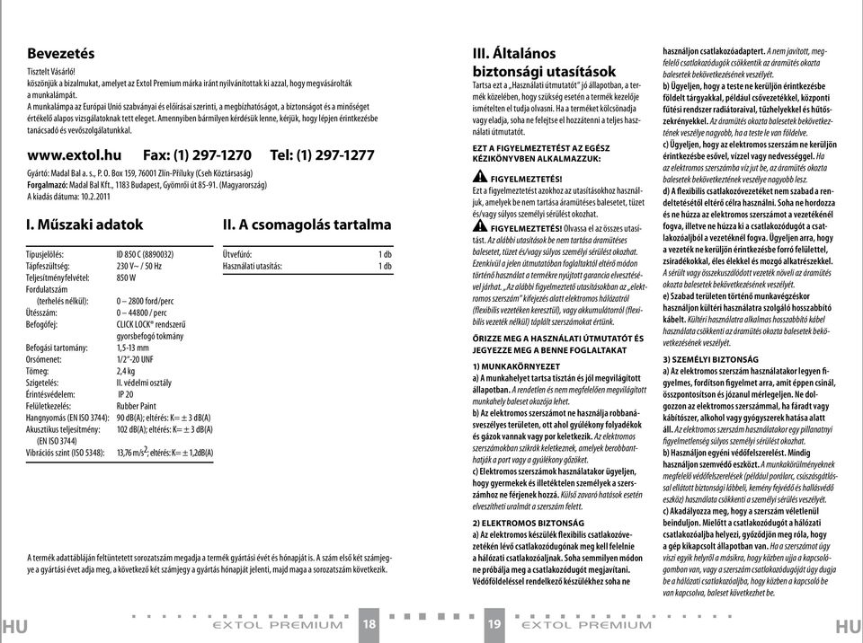 Amennyiben bármilyen kérdésük lenne, kérjük, hogy lépjen érintkezésbe tanácsadó és vevőszolgálatunkkal. www.extol.hu Fax: (1) 297-1270 Tel: (1) 297-1277 Gyártó: Madal Bal a. s., P. O.