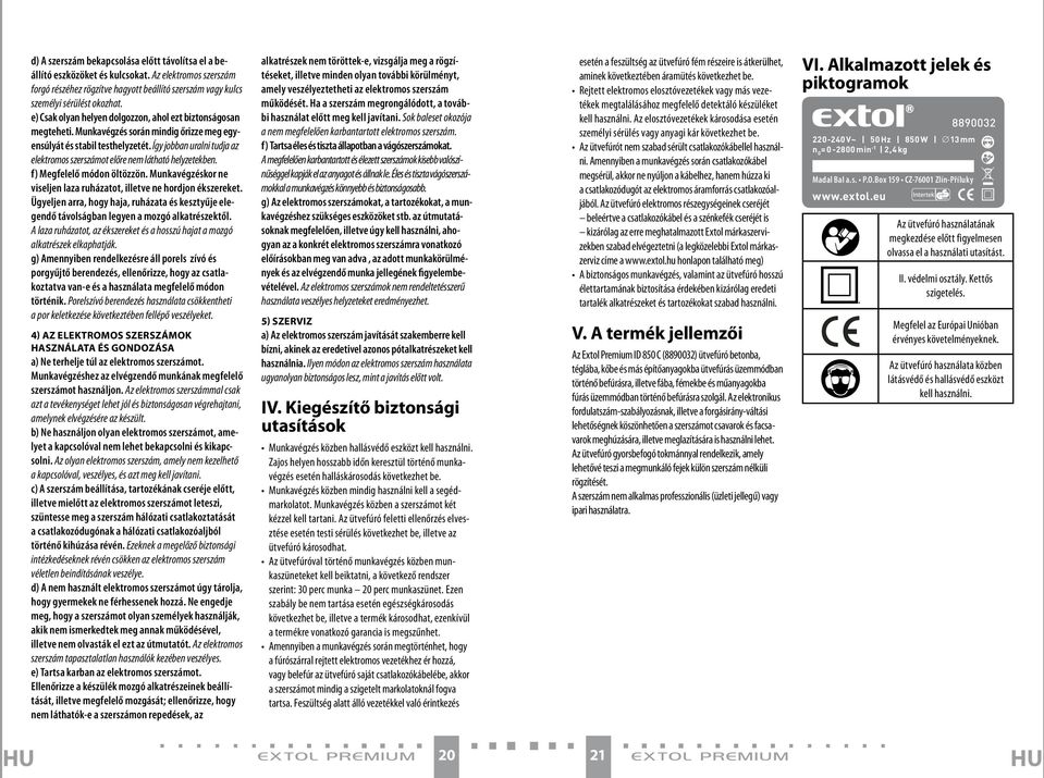 Így jobban uralni tudja az elektromos szerszámot előre nem látható helyzetekben. f) Megfelelő módon öltözzön. Munkavégzéskor ne viseljen laza ruházatot, illetve ne hordjon ékszereket.