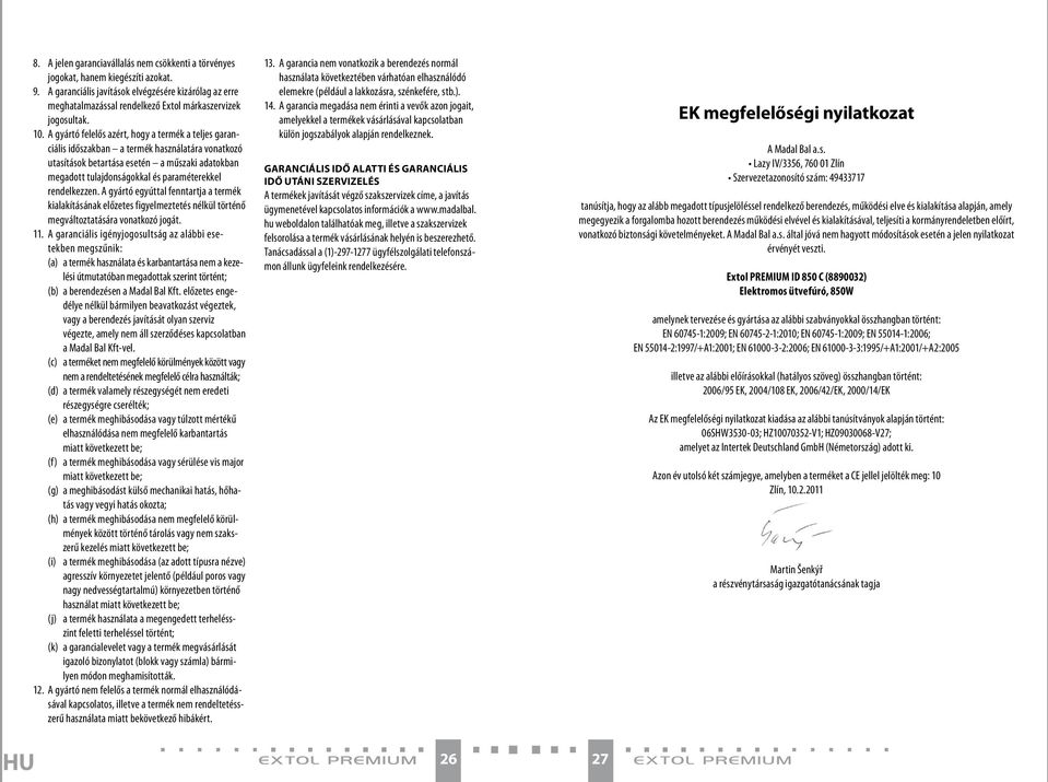 A gyártó felelős azért, hogy a termék a teljes garanciális időszakban a termék használatára vonatkozó utasítások betartása esetén a műszaki adatokban megadott tulajdonságokkal és paraméterekkel