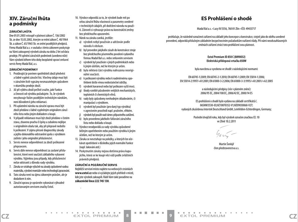 Při splnění záručních podmínek (uvedeno níže) Vám výrobek během této doby bezplatně opraví smluvní servis firmy Madal Bal, a.s. ZÁRUČNÍ PODMÍNKY 1.