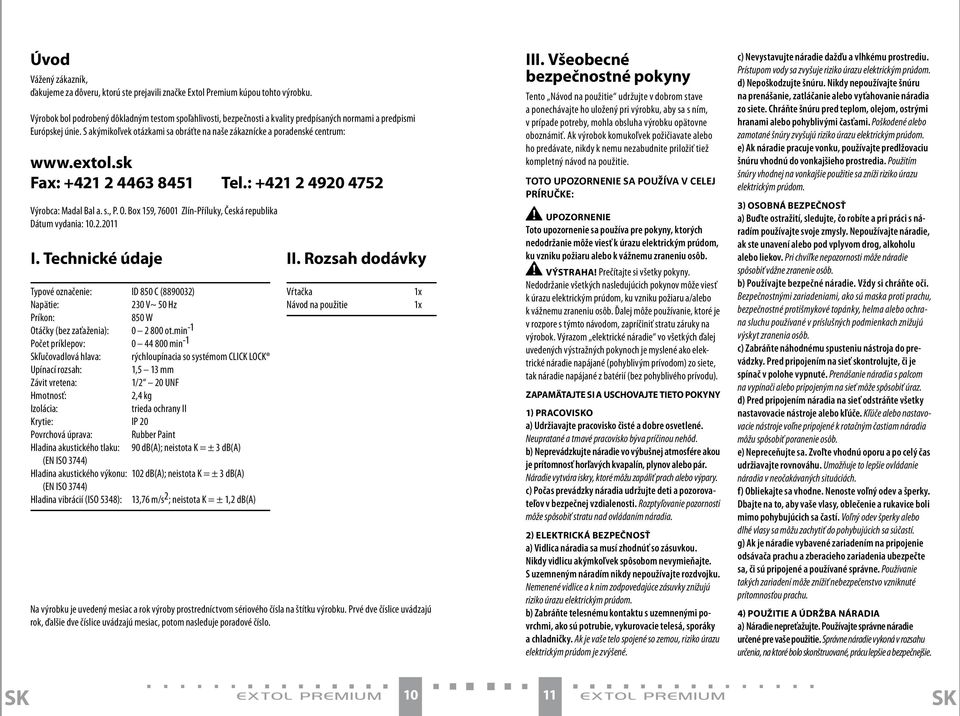 S akýmikoľvek otázkami sa obráťte na naše zákaznícke a poradenské centrum: www.extol.sk Fax: +421 2 4463 8451 Tel.: +421 2 4920 4752 Výrobca: Madal Bal a. s., P. O.