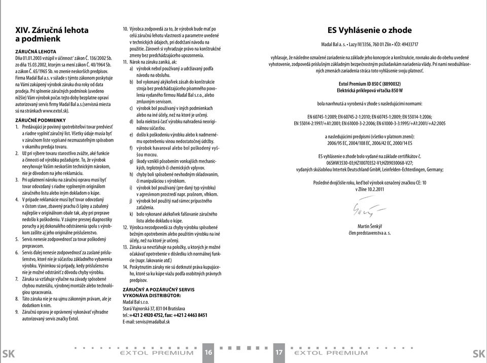 Pri splnenie záručných podmínok (uvedeno nížšie) Vám výrobok počas tejto doby bezplatne opraví autorizovaný servis firmy Madal Bal a.s.(servisná miesta sú na stránkach www.extol.sk).