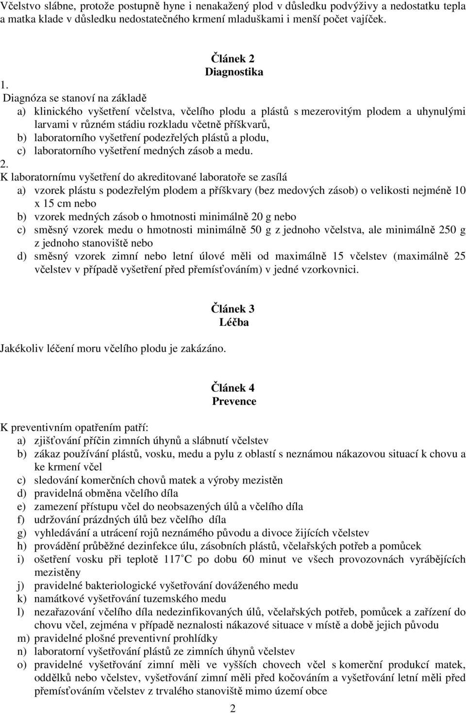 laboratorního vyšetření podezřelých plástů a plodu, c) laboratorního vyšetření medných zásob a medu.