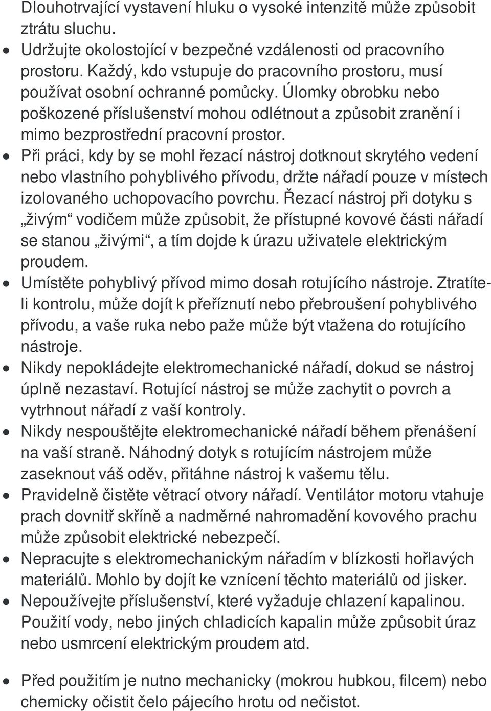 Při práci, kdy by se mohl řezací nástroj dotknout skrytého vedení nebo vlastního pohyblivého přívodu, držte nářadí pouze v místech izolovaného uchopovacího povrchu.