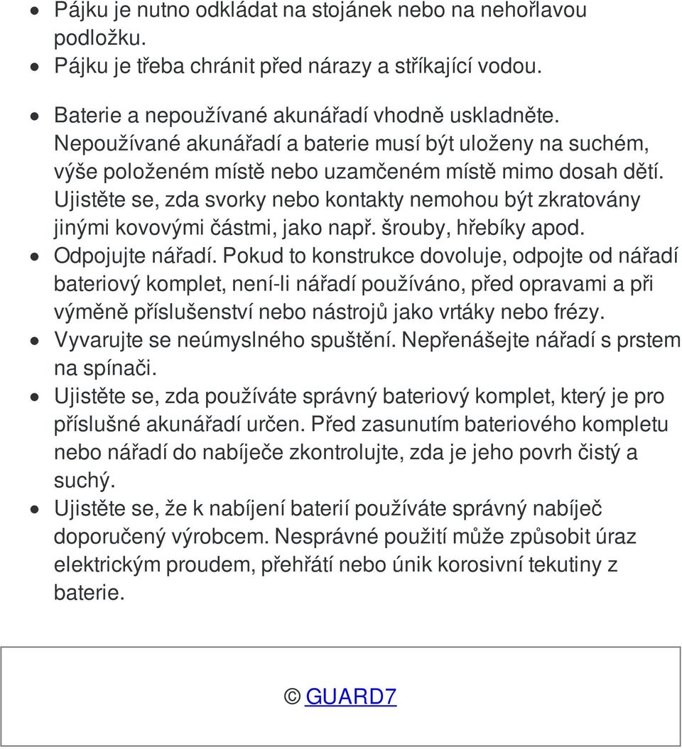 Ujistěte se, zda svorky nebo kontakty nemohou být zkratovány jinými kovovými částmi, jako např. šrouby, hřebíky apod. Odpojujte nářadí.