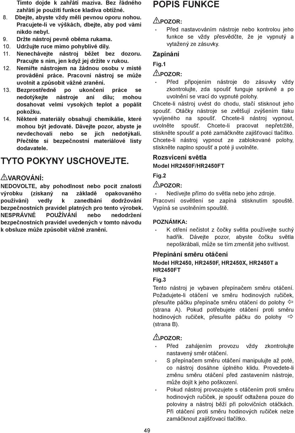 . Nemi te nástrojem na žádnou osobu v míst provád ní práce. Pracovní nástroj se m že uvolnit a zp sobit vážné zran ní. 3.