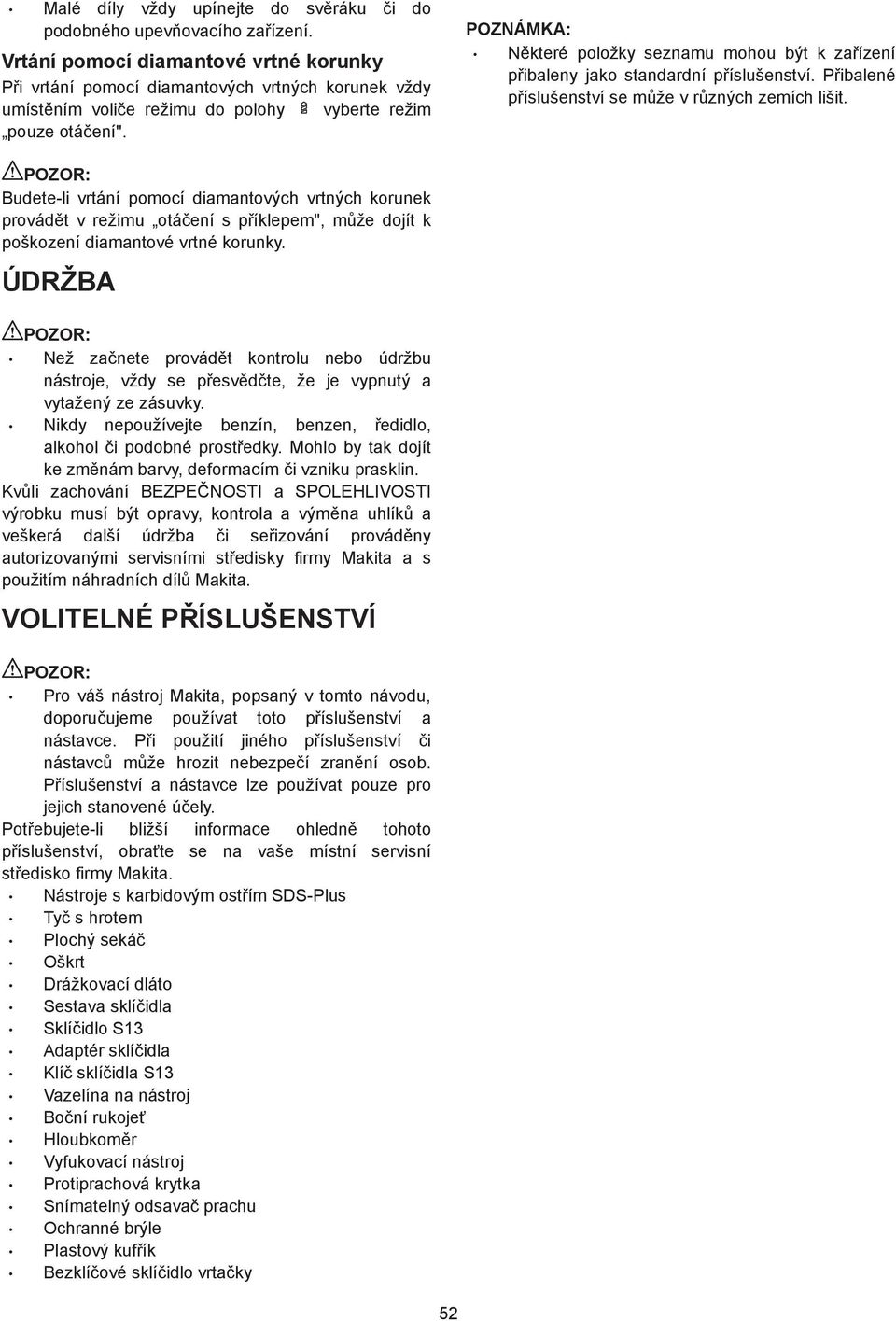 POZNÁMKA: N které položky seznamu mohou být k za ízení p ibaleny jako standardní p íslušenství. P ibalené p íslušenství se m že v r zných zemích lišit.