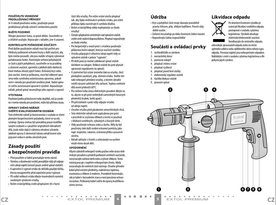 KONTROLUJTE POŠKOZENÉ SOUČÁSTI Před dalším používáním nářadí musí být pečlivě prohlédnuty poškozené ochranné kryty a další součásti, aby bylo možno posoudit, zda jsou nadále schopny vykonávat
