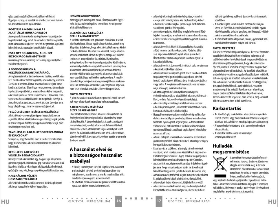 Ez a módszer biztonságosabb, mint a munkadarab kézzel történő megtartása, egyúttal lehetővé teszi a szerszám kezelését két kézzel.