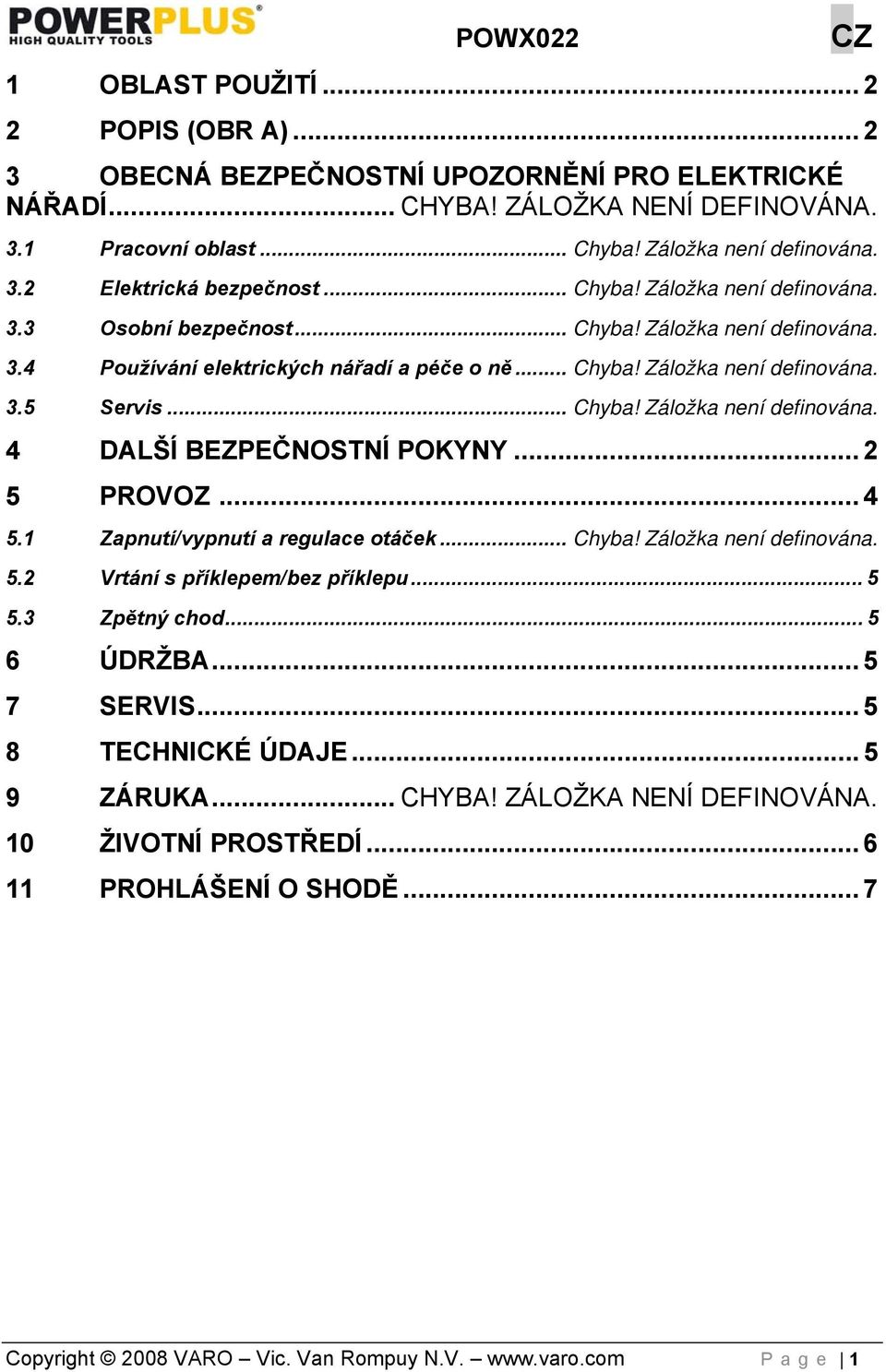 .. 2 5 PROVOZ... 4 5.1 Zapnutí/vypnutí a regulace otáček... Chyba! Záložka není definována. 5.2 Vrtání s příklepem/bez příklepu... 5 5.3 Zpětný chod... 5 6 ÚDRŽBA... 5 7 SERVIS... 5 8 TECHNICKÉ ÚDAJE.