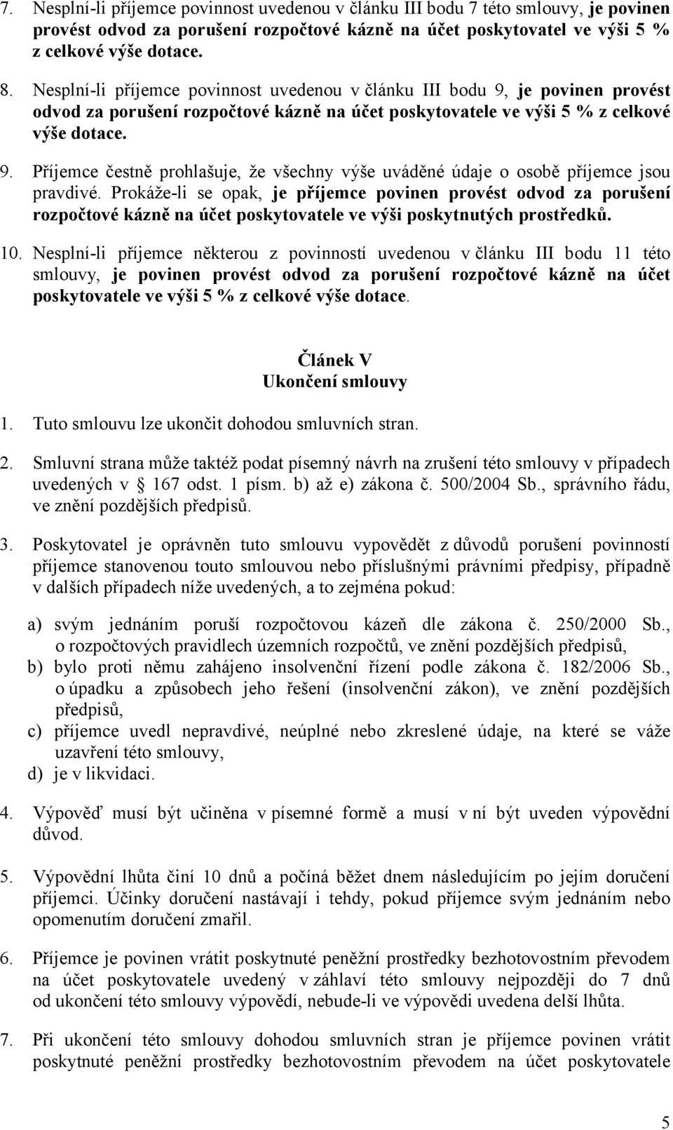 Prokáže-li se opak, je příjemce povinen provést odvod za porušení rozpočtové kázně na účet poskytovatele ve výši poskytnutých prostředků. 10.