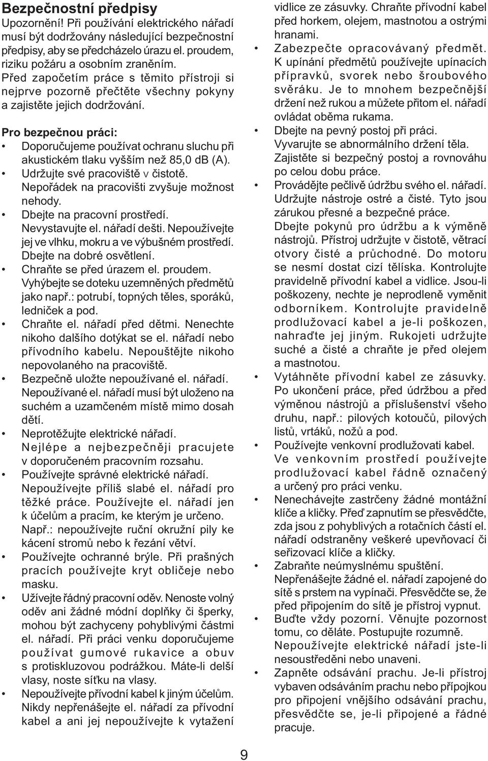 Pro bezpečnou práci: Doporučujeme používat ochranu sluchu při akustickém tlaku vyšším než 85,0 db (A). Udržujte své pracoviště V čistotě. Nepořádek na pracovišti zvyšuje možnost nehody.