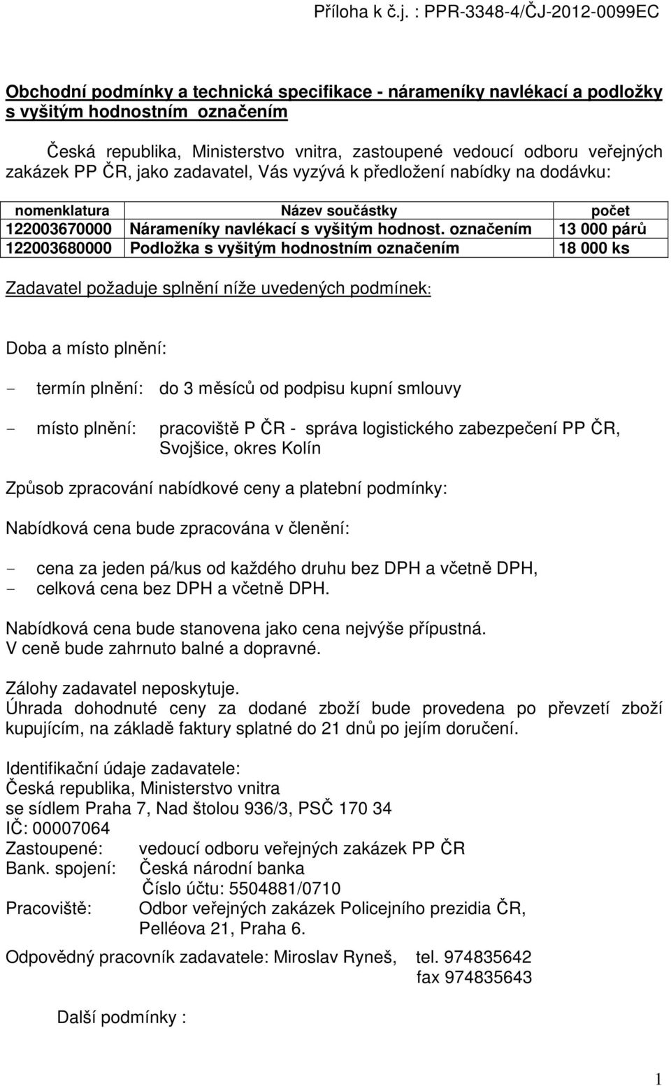 veřejných zakázek PP ČR, jako zadavatel, Vás vyzývá k předložení nabídky na dodávku: nomenklatura Název součástky počet 122003670000 Nárameníky navlékací s vyšitým hodnost.