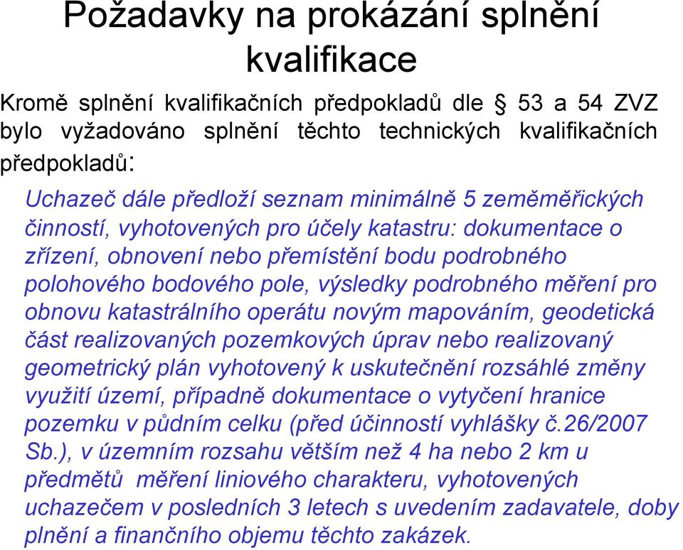 katastrálního operátu novým mapováním, geodetická část realizovaných pozemkových úprav nebo realizovaný geometrický plán vyhotovený k uskutečnění rozsáhlé změny využití území, případně dokumentace o