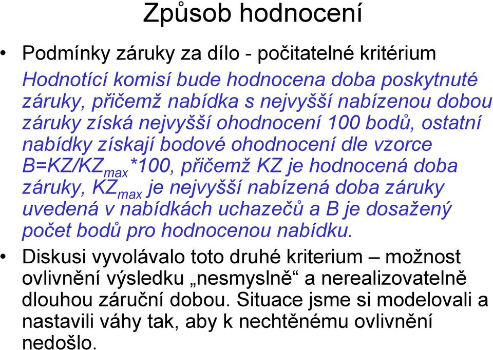 max je nejvyšší nabízená doba záruky uvedená v nabídkách uchazečů a B je dosažený počet bodů pro hodnocenou nabídku.