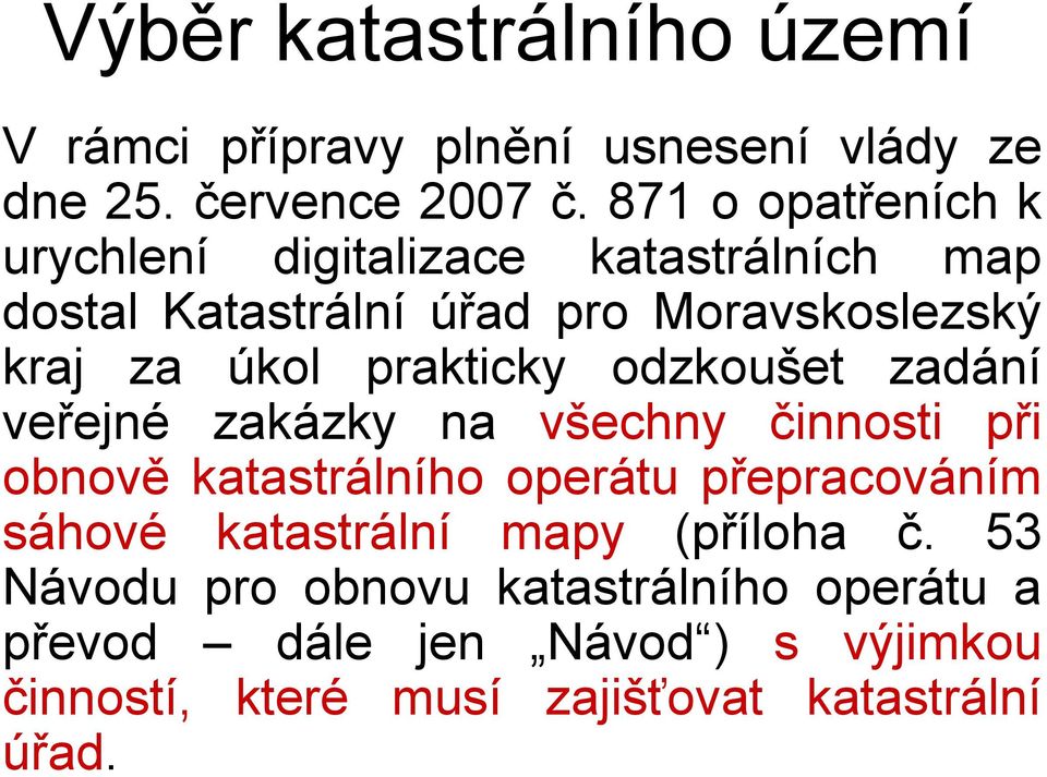 prakticky odzkoušet zadání veřejné zakázky na všechny činnosti při obnově katastrálního operátu přepracováním sáhové