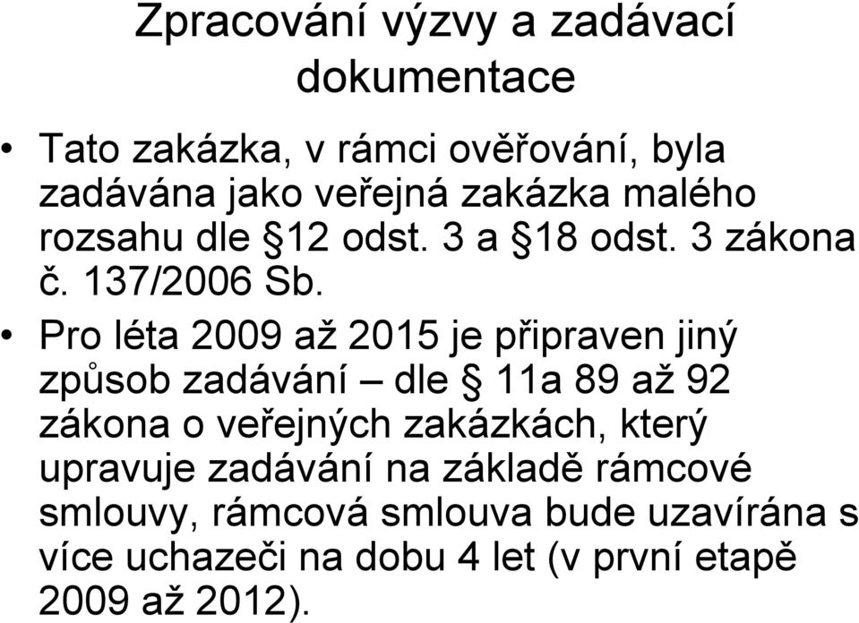 Pro léta 2009 až 2015 je připraven jiný způsob zadávání dle 11a 89 až 92 zákona o veřejných zakázkách,