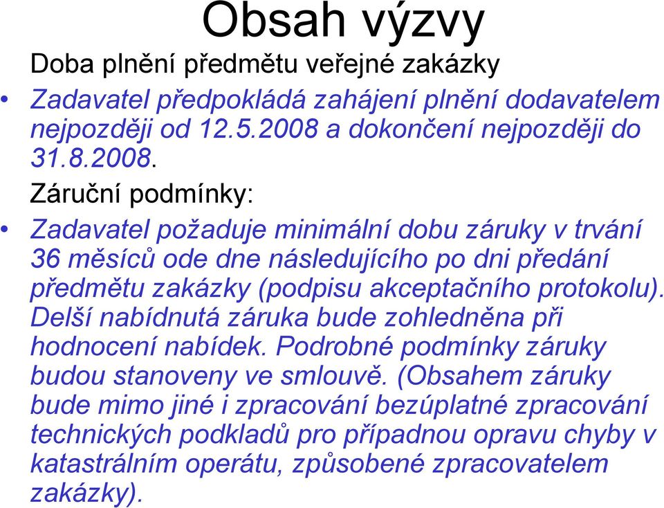 Záruční podmínky: Zadavatel požaduje minimální dobu záruky v trvání 36 měsíců ode dne následujícího po dni předání předmětu zakázky (podpisu