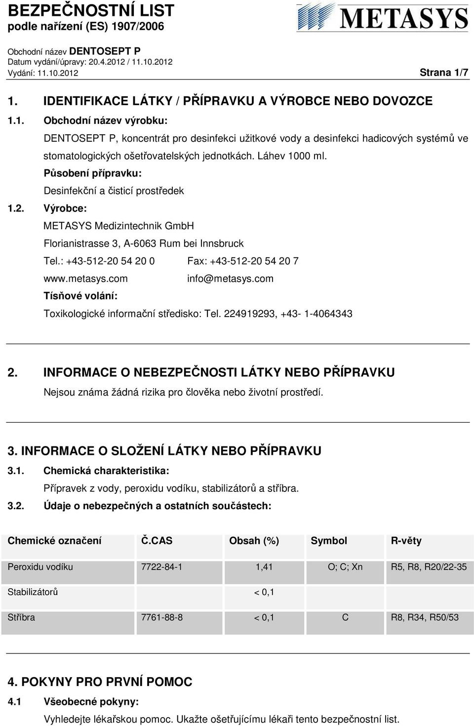 : +43-512-20 54 20 0 Fax: +43-512-20 54 20 7 www.metasys.com Tísňové volání: info@metasys.com Toxikologické informační středisko: Tel. 224919293, +43-1-4064343 2.