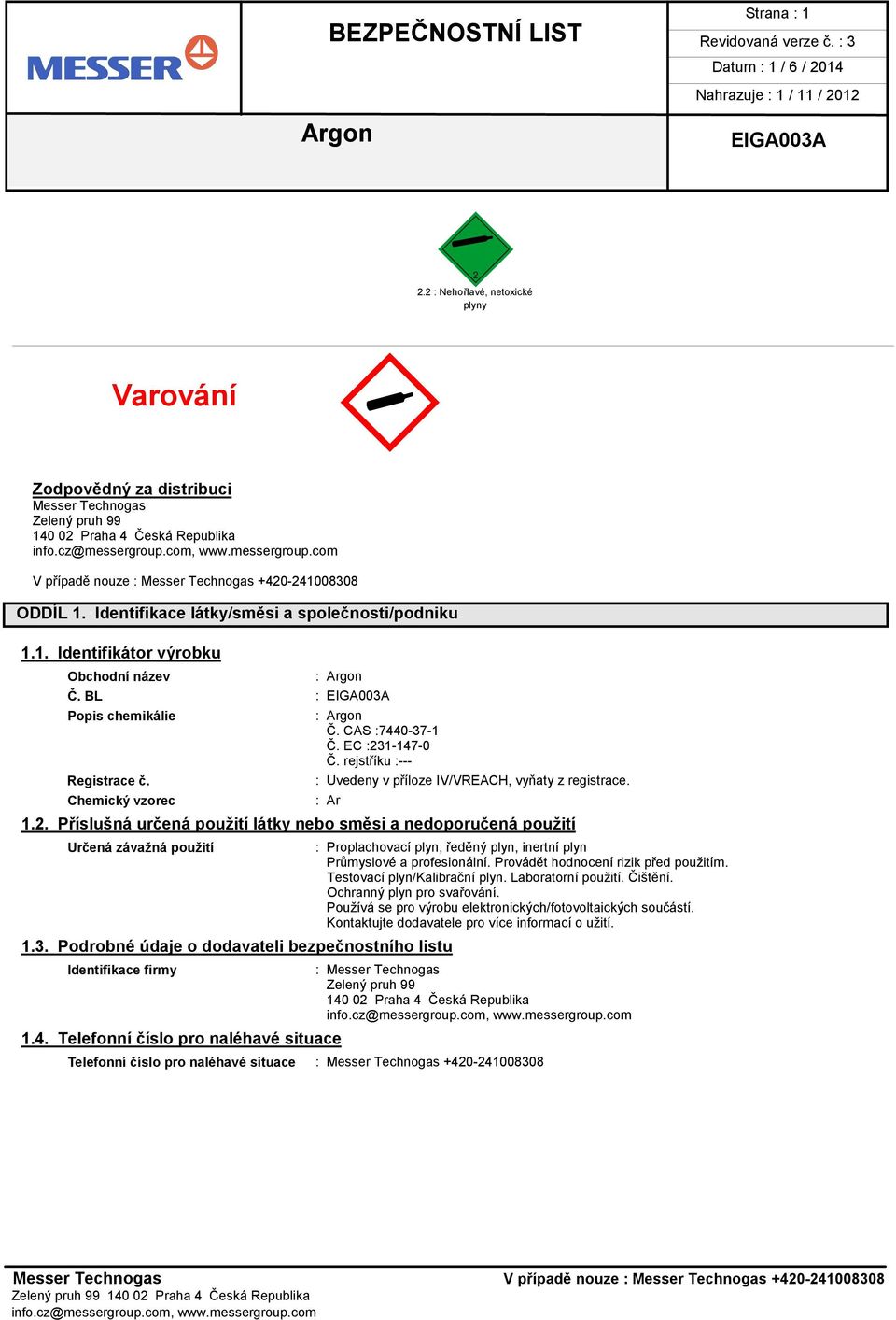 Identifikace látky/směsi a společnosti/podniku 1.1. Identifikátor výrobku Obchodní název : Č. BL : Popis chemikálie Registrace č. Chemický vzorec : Č. CAS :7440-37-1 Č. EC :231-147-0 Č.