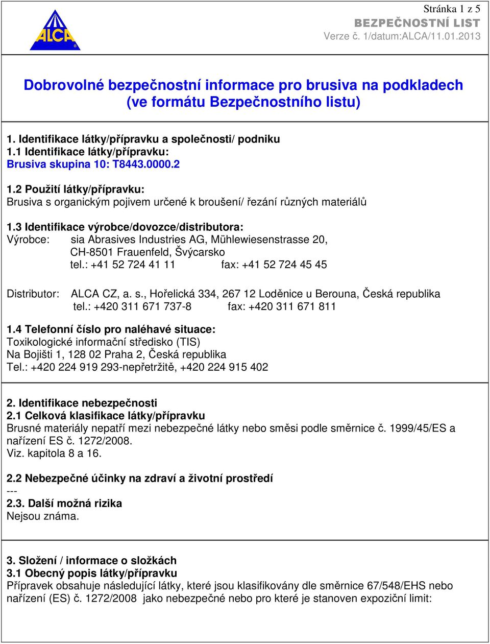 3 Identifikace výrobce/dovozce/distributora: Výrobce: sia Abrasives Industries AG, Mühlewiesenstrasse 20, CH-8501 Frauenfeld, Švýcarsko tel.