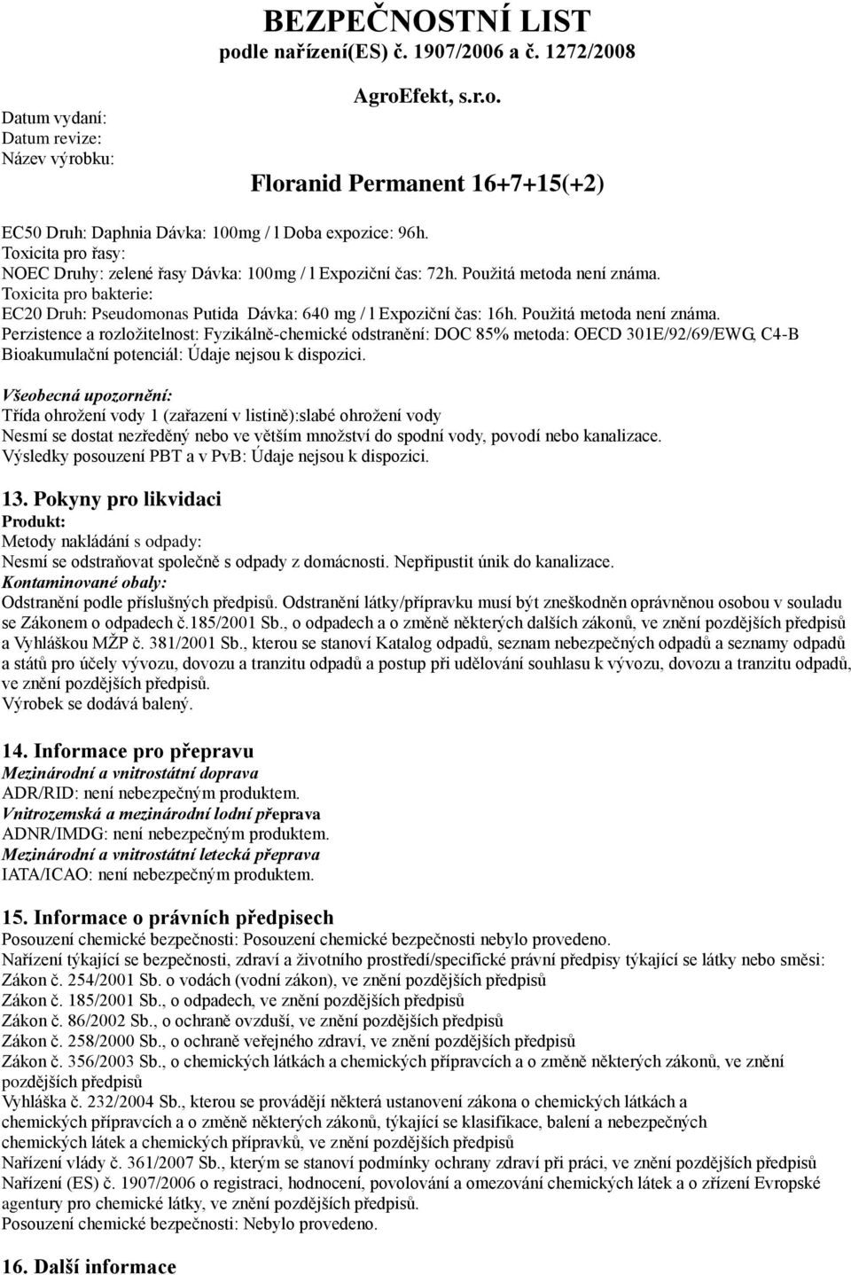 Perzistence a rozložitelnost: Fyzikálně-chemické odstranění: DOC 85% metoda: OECD 301E/92/69/EWG, C4-B Bioakumulační potenciál: Údaje nejsou k dispozici.