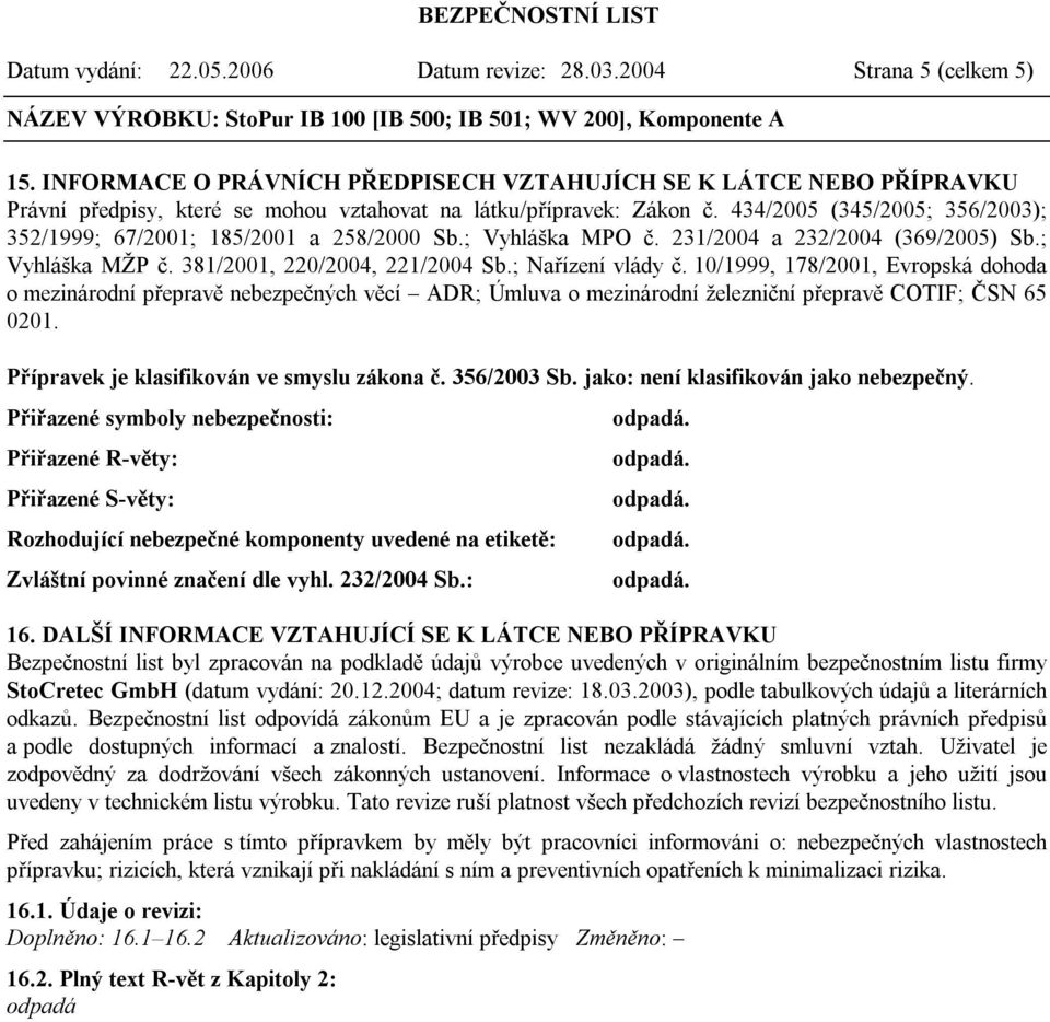 434/2005 (345/2005; 356/2003); 352/1999; 67/2001; 185/2001 a 258/2000 Sb.; Vyhláška MPO č. 231/2004 a 232/2004 (369/2005) Sb.; Vyhláška MŽP č. 381/2001, 220/2004, 221/2004 Sb.; Nařízení vlády č.