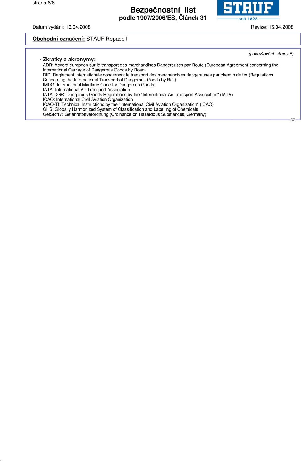 Rail) IMDG: International Maritime Code for Dangerous Goods IATA: International Air Transport Association IATA-DGR: Dangerous Goods Regulations by the "International Air Transport Association" (IATA)