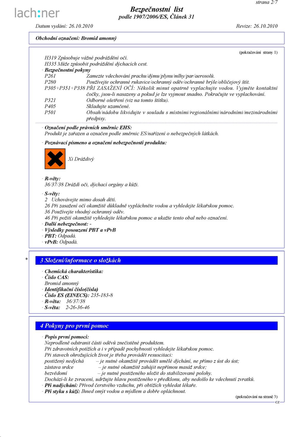 Vyjměte kontaktní čočky, jsou-li nasazeny a pokud je lze vyjmout snadno. Pokračujte ve vyplachování. P321 Odborné ošetření (viz na tomto štítku). P405 P501 Skladujte uzamčené.