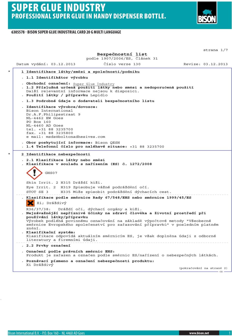 Philipsstraat 9 NL-4462 EW Goes PO Box 160 NL-4460 AD Goes tel. +31 88 3235700 fax. +31 88 3235800 e mail: msds@boltonadhesives.com. Obor poskytující informace: Bison QESH. 1.4 Telefonní íslo pro naléhavé situace: +31 88 3235700 * 2 Identifikace nebezpe nosti.