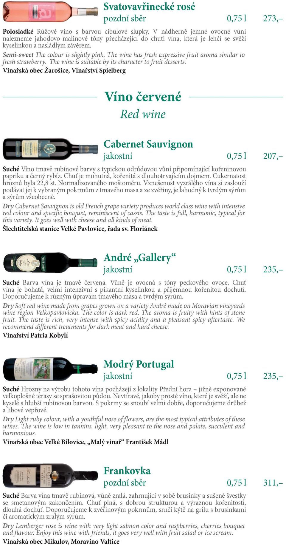 The wine has fresh expressive fruit aroma similar to fresh strawberry. The wine is suitable by its character to fruit desserts.