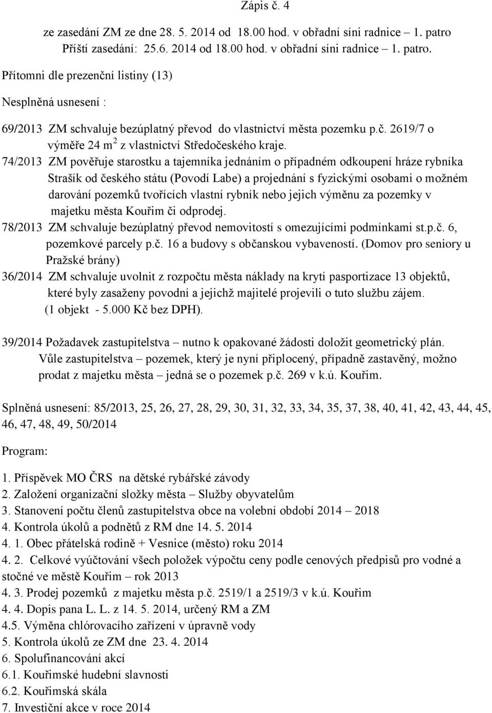 Přítomni dle prezenční listiny (13) Nesplněná usnesení : 69/2013 ZM schvaluje bezúplatný převod do vlastnictví města pozemku p.č. 2619/7 o výměře 24 m 2 z vlastnictví Středočeského kraje.