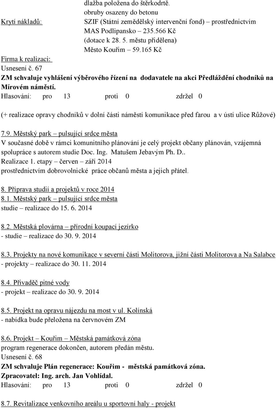 (+ realizace opravy chodníků v dolní části náměstí komunikace před farou a v ústí ulice Růţové) 7.9.