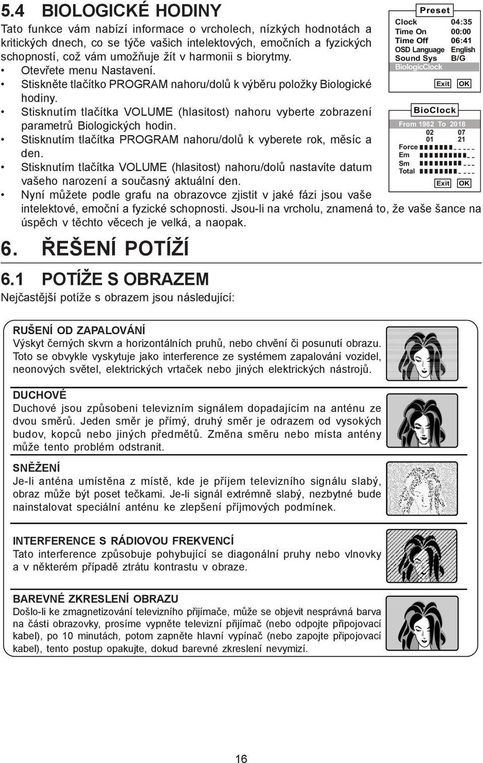 Stisknutím tlačítka VOLUME (hlasitost) nahoru vyberte zobrazení parametrů Biologických hodin. Stisknutím tlačítka PROGRAM nahoru/dolů k vyberete rok, měsíc a den.