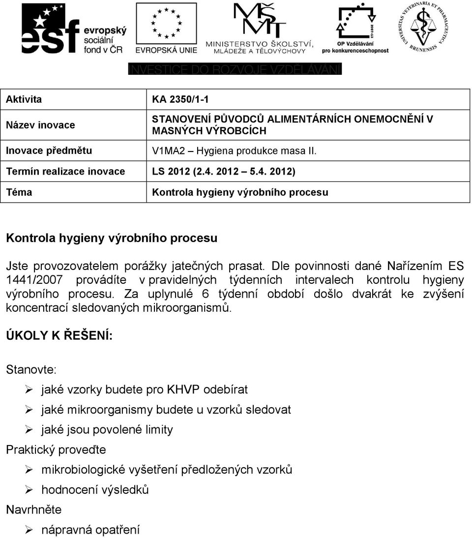 Za uplynulé 6 týdenní období došlo dvakrát ke zvýšení koncentrací sledovaných mikroorganismů.