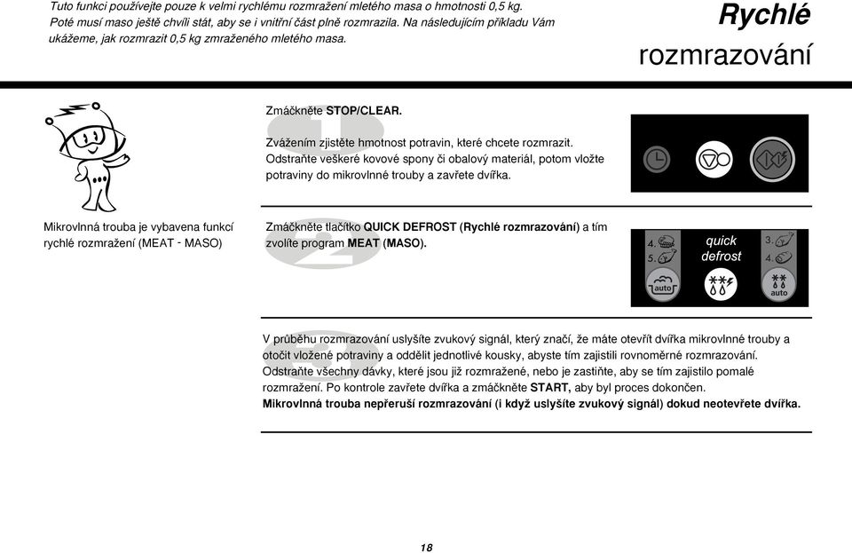 OdstraÀte ve keré kovové spony ãi obalov materiál, potom vloïte potraviny do mikrovlnné trouby a zavfiete dvífika.