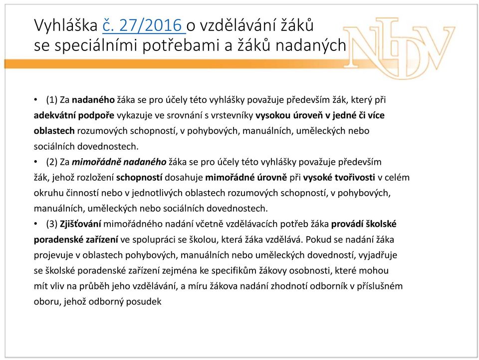 vrstevníky vysokou úroveň v jedné či více oblastech rozumových schopností, v pohybových, manuálních, uměleckých nebo sociálních dovednostech.