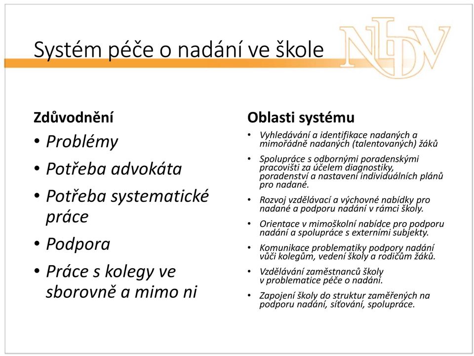 Rozvoj vzdělávací a výchovné nabídky pro nadané a podporu nadání v rámci školy. Orientace v mimoškolní nabídce pro podporu nadání a spolupráce s externími subjekty.